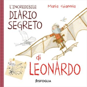 Copertina de «L'incredibile diario segreto di Leonardo Da Vinci» di Maria Gianola, pubblicato dal marchio Risfoglia